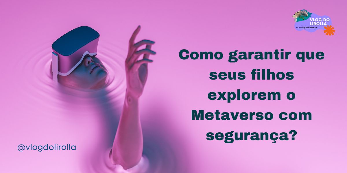 Como-garantir-que-seus-filhos-explorem-o-Metaverso-com-seguranca