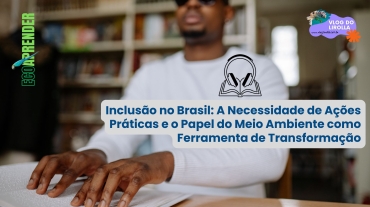 Inclusao no Brasil A Necessidade de Acoes Praticas e o Papel do Meio Ambiente como Ferramenta de Transformacao