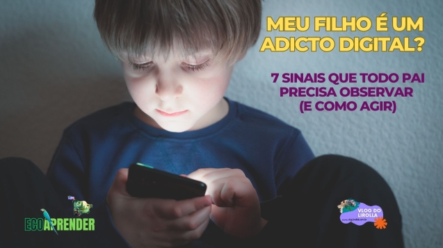 Meu Filho é um Adicto Digital - 7 Sinais que Todo Pai Precisa Observar - e Como Agir
